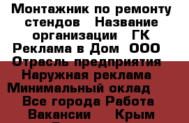 Монтажник по ремонту стендов › Название организации ­ ГК Реклама в Дом, ООО › Отрасль предприятия ­ Наружная реклама › Минимальный оклад ­ 1 - Все города Работа » Вакансии   . Крым,Бахчисарай